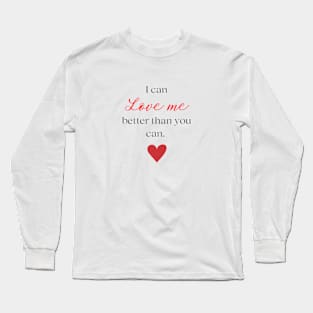 I can love me better than you can Long Sleeve T-Shirt